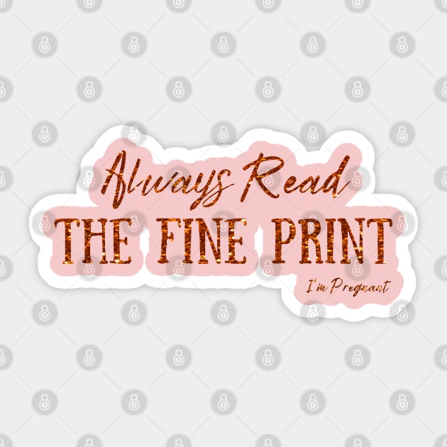 Always Read The Fine Print, I'm Pregnant, Pregnancy Announcement Sticker by JustBeSatisfied